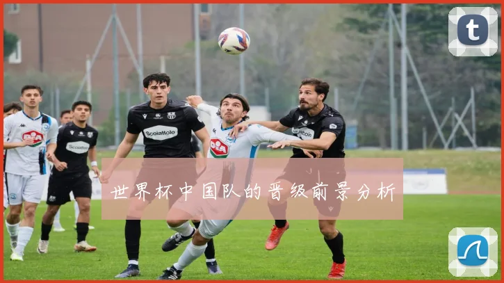 世界杯中国队的晋级前景分析