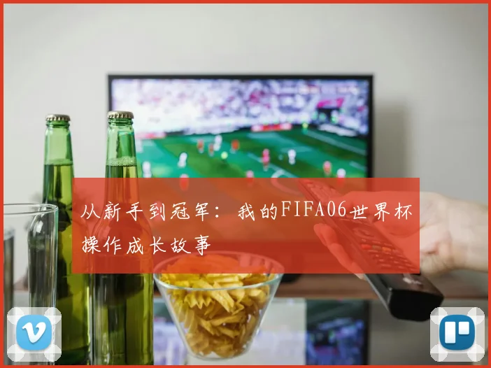 从新手到冠军：我的FIFA06世界杯操作成长故事